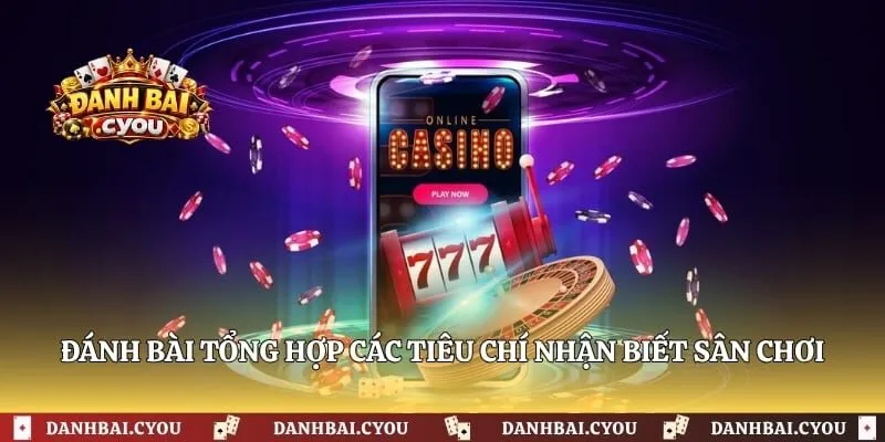 Đánh bài tổng hợp các tiêu chí nhận biết sân chơi an toàn