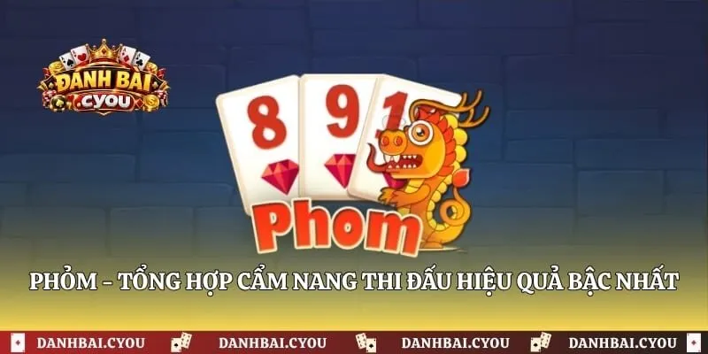 Phỏm - Tổng Hợp Cẩm Nang Thi Đấu Hiệu Quả Bậc Nhất