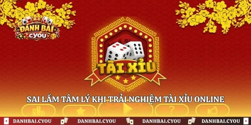 Sai lầm tâm lý khi trải nghiệm tài xỉu online